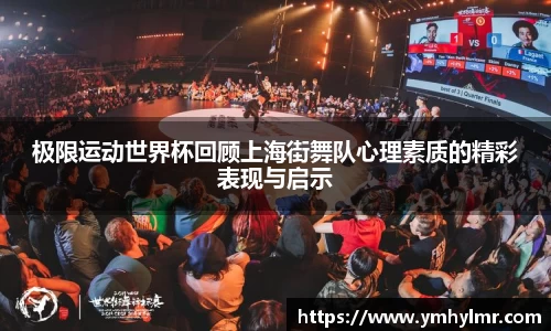 极限运动世界杯回顾上海街舞队心理素质的精彩表现与启示