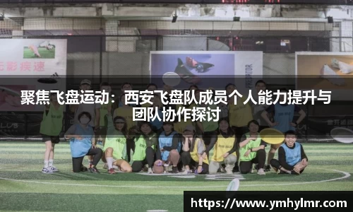 聚焦飞盘运动：西安飞盘队成员个人能力提升与团队协作探讨