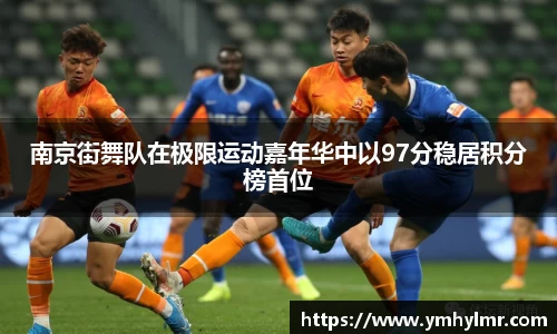 南京街舞队在极限运动嘉年华中以97分稳居积分榜首位