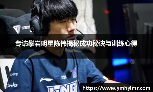 专访攀岩明星陈伟揭秘成功秘诀与训练心得