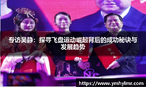 专访吴静：探寻飞盘运动崛起背后的成功秘诀与发展趋势