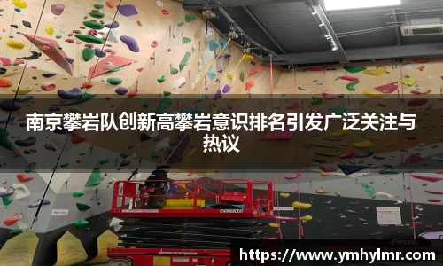 南京攀岩队创新高攀岩意识排名引发广泛关注与热议