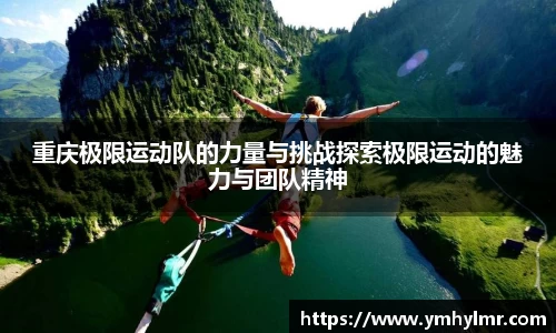 重庆极限运动队的力量与挑战探索极限运动的魅力与团队精神