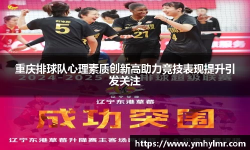 重庆排球队心理素质创新高助力竞技表现提升引发关注