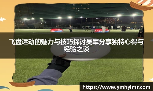 飞盘运动的魅力与技巧探讨吴军分享独特心得与经验之谈