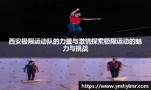 西安极限运动队的力量与激情探索极限运动的魅力与挑战